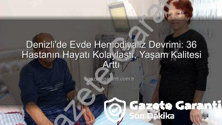 Denizli’de Evde Hemodiyaliz Devrimi: 36 Hastanın Hayatı Kolaylaştı, Yaşam Kalitesi Arttı