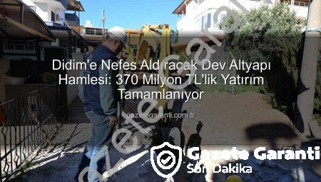Didim’e Nefes Aldıracak Dev Altyapı Hamlesi: 370 Milyon TL’lik Yatırım Tamamlanıyor