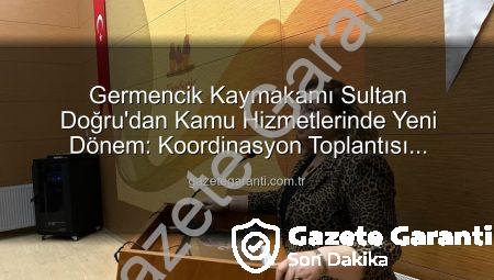 Germencik Kaymakamı Sultan Doğru’dan Kamu Hizmetlerinde Yeni Dönem: Koordinasyon Toplantısı Gerçekleştirildi