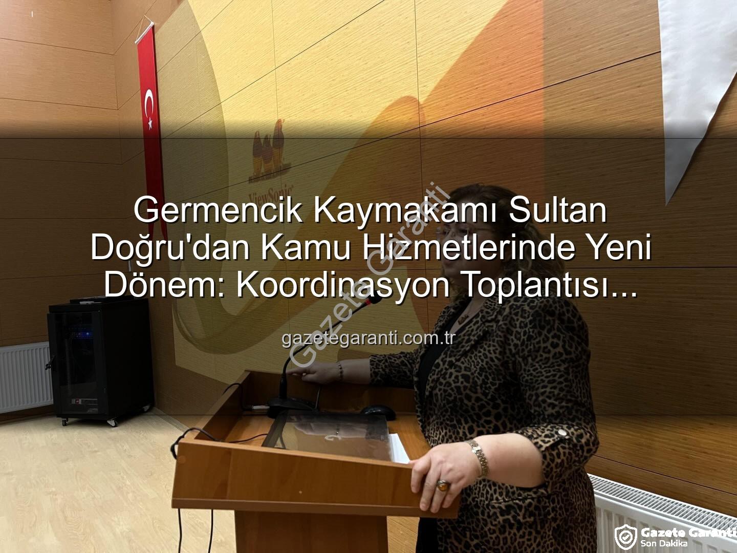 Germencik Kaymakamı Sultan Doğru - Germencik Kaymakamı Sultan Doğru'dan Kamu Hizmetlerinde Yeni Dönem: Koordinasyon Toplantısı Gerçekleştirildi