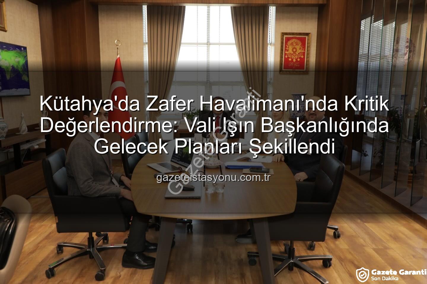Zafer Havalimanı - Kütahya'da Zafer Havalimanı'nın Geleceği Şekilleniyor: Kapsamlı Değerlendirme Toplantısı Gerçekleştirildi