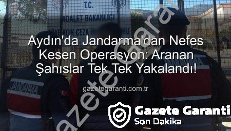 Aydın’da Jandarma’dan Nefes Kesen Operasyon: Aranan Şahıslar Tek Tek Yakalandı!