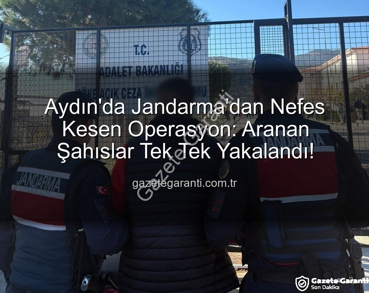 Aydın jandarma - Aydın'da Jandarma'dan Nefes Kesen Operasyon: Aranan Şahıslar Tek Tek Yakalandı!