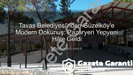 Tavas Belediyesi’nden Güzelköy’e Modern Dokunuş: Pazaryeri Yepyeni Hâle Geldi