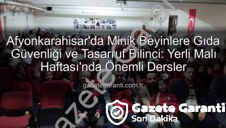 Afyonkarahisar’da Minik Beyinlere Gıda Güvenliği ve Tasarruf Bilinci: Yerli Malı Haftası’nda Önemli Dersler