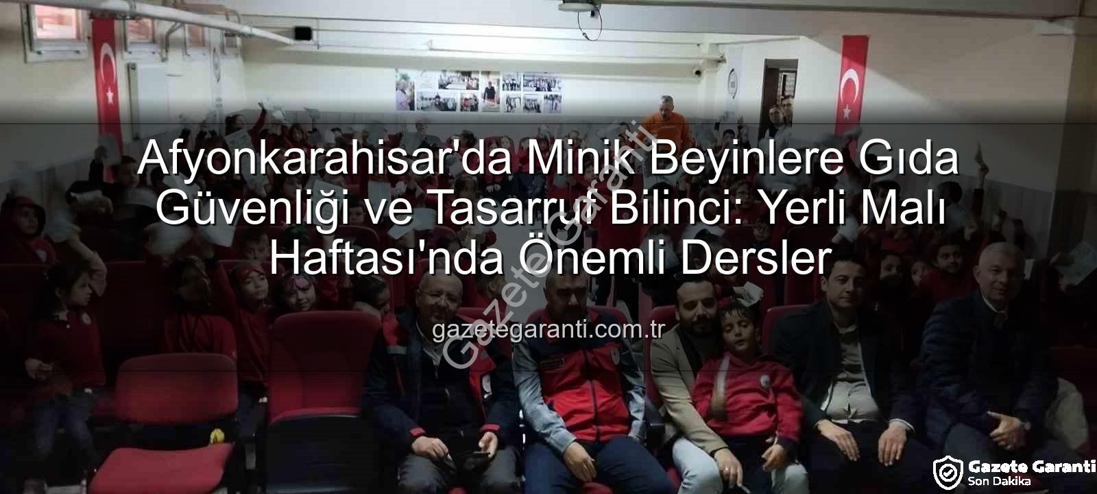 gıda güvenliği eğitimi - Afyonkarahisar'da Minik Beyinlere Gıda Güvenliği ve Tasarruf Bilinci: Yerli Malı Haftası'nda Önemli Dersler