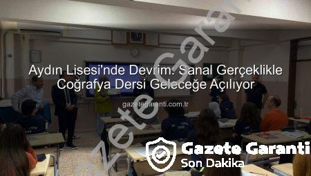 Aydın Lisesi’nde Devrim: Sanal Gerçeklikle Coğrafya Dersi Geleceğe Açılıyor