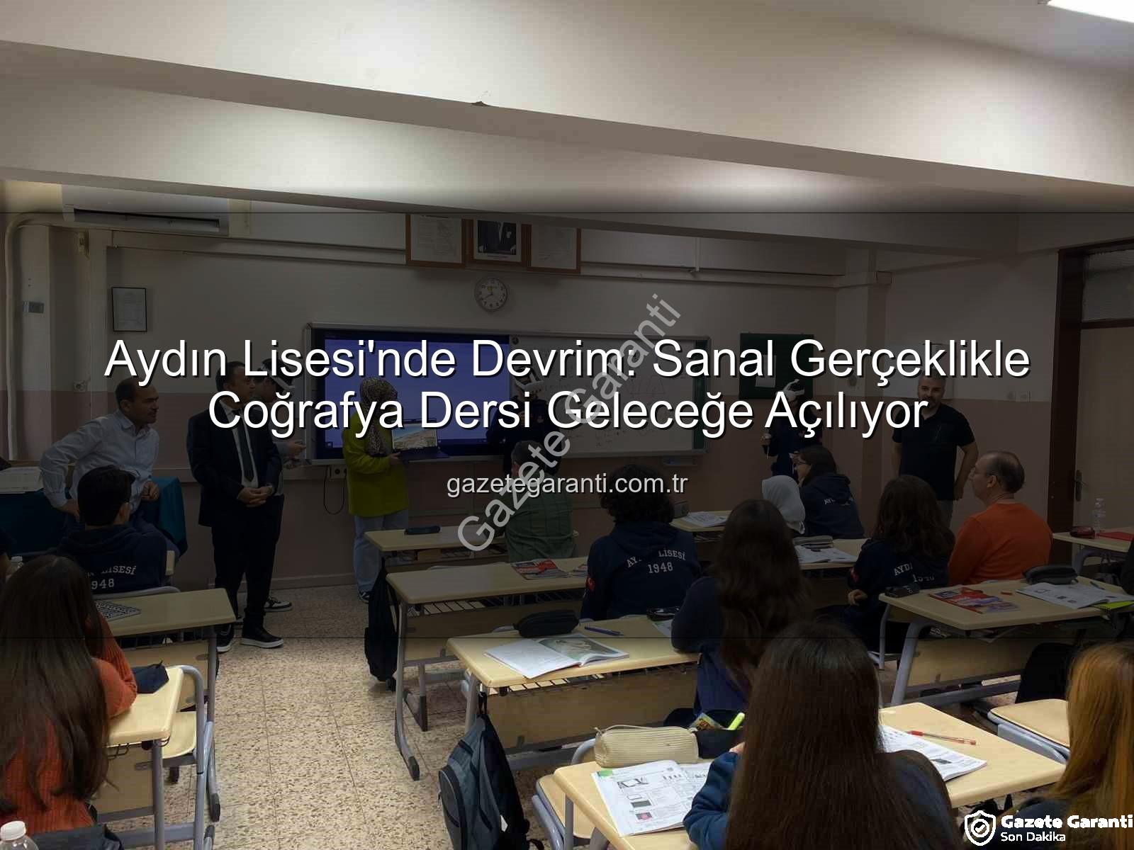 sanal gerçeklik coğrafya - Aydın Lisesi'nde Devrim: Sanal Gerçeklikle Coğrafya Dersi Geleceğe Açılıyor