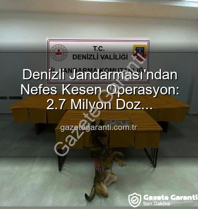 sentetik uyuşturucu - Denizli Jandarması'ndan Nefes Kesen Operasyon: 2.7 Milyon Doz Uyuşturucu Ele Geçirildi!