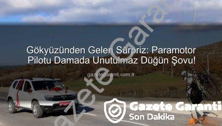 Gökyüzünden Gelen Sürpriz: Paramotor Pilotu Damada Unutulmaz Düğün Şovu!