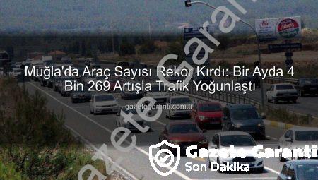 Muğla’da Araç Sayısı Rekor Kırdı: Bir Ayda 4 Bin 269 Artışla Trafik Yoğunlaştı