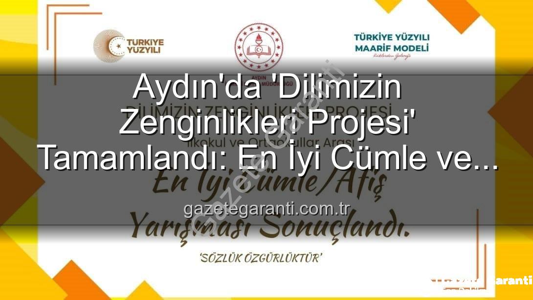 Dilimizin Zenginlikleri Projesi - Aydın'da 'Dilimizin Zenginlikleri Projesi' Tamamlandı: En İyi Cümle ve Afiş Yarışması'nda Dereceye Girenler Belli Oldu