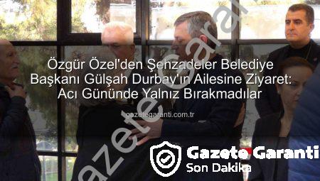 Özgür Özel’den Şehzadeler Belediye Başkanı Gülşah Durbay’ın Ailesine Ziyaret: Acı Gününde Yalnız Bırakmadılar
