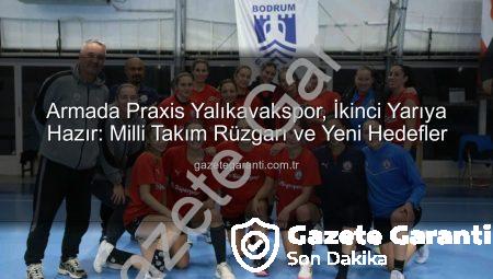 Armada Praxis Yalıkavakspor, İkinci Yarıya Hazır: Milli Takım Rüzgarı ve Yeni Hedefler