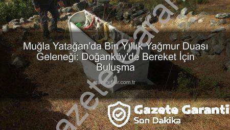 Muğla Yatağan’da Bin Yıllık Yağmur Duası Geleneği Canlanıyor: Bereket İçin Asırlık Buluşma