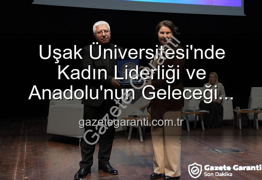 kadın liderliği - Uşak Üniversitesi'nde Kadın Liderliği ve Anadolu'nun Geleceği Paneli: İlham Veren Vizyonlar