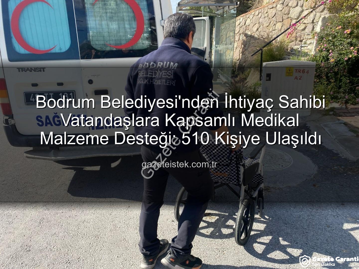 medikal malzeme desteği - Bodrum Belediyesi'nden İhtiyaç Sahibi Vatandaşlara Medikal Malzeme Desteği: Bir Yılda 510 Kişiye Ulaşıldı