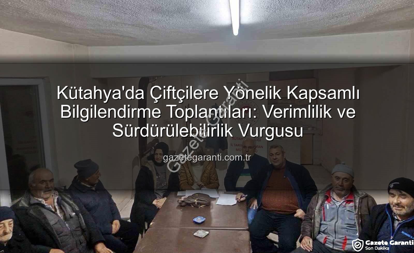 Kütahya çiftçi toplantıları - Kütahya'da Çiftçilere Yönelik Kapsamlı Bilgilendirme Toplantıları: Verimlilik ve Sürdürülebilirlik Vurgusu