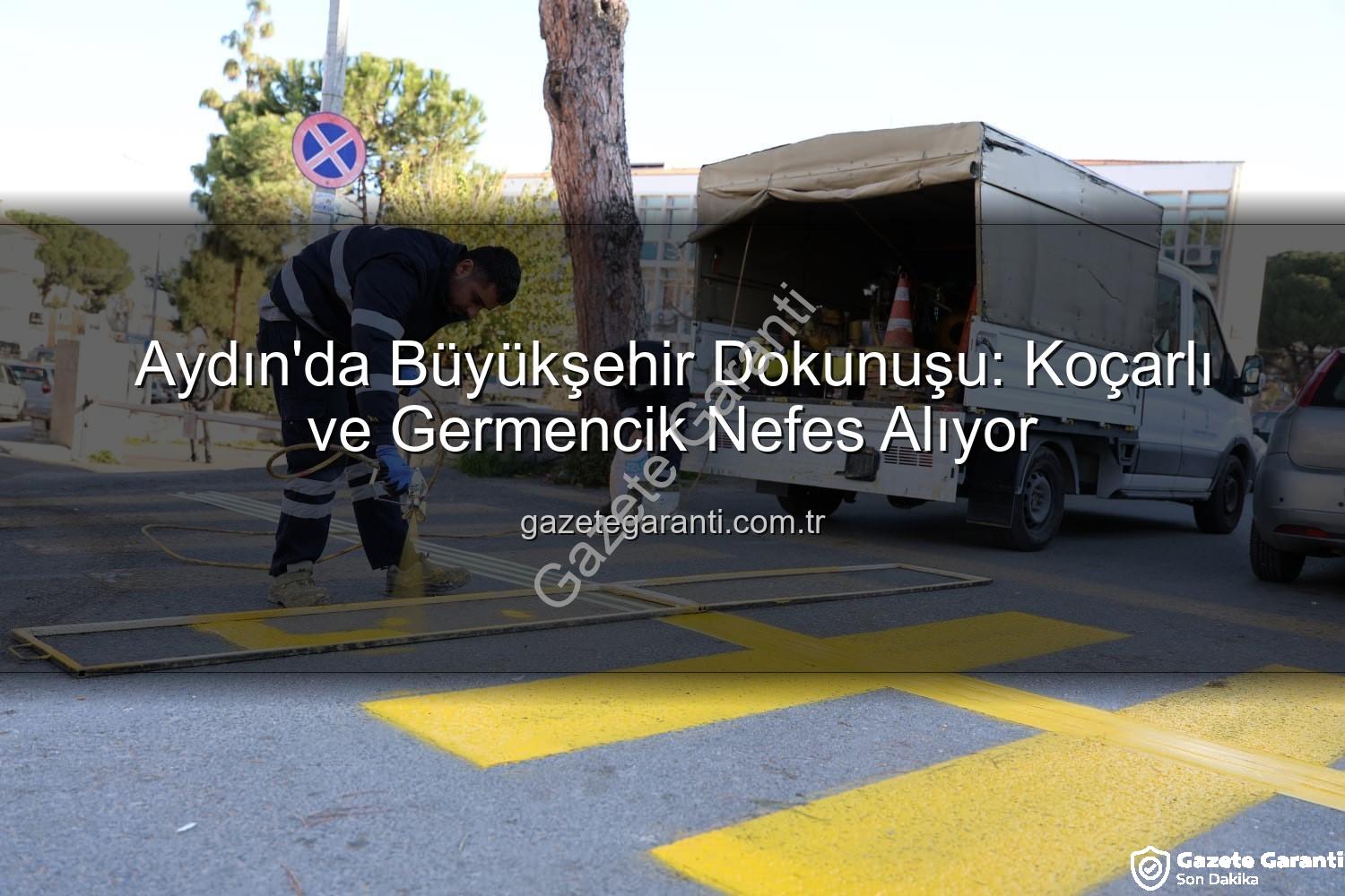 Aydın Büyükşehir - Aydın'da Büyükşehir Dokunuşu: Koçarlı ve Germencik Nefes Alıyor