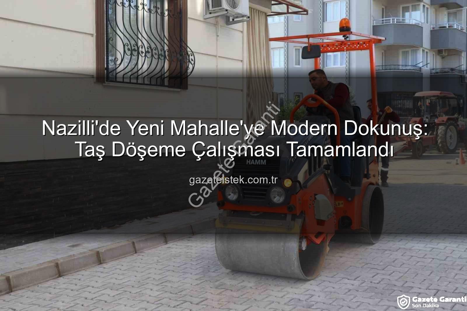Nazilli Yeni Mahalle taş döşeme - Nazilli'de Yeni Mahalle'ye Modern Dokunuş: Taş Döşeme Çalışması Tamamlandı