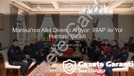 Manisa’nın Afet Direnci Artıyor: İRAP ile Yol Haritası Çizildi