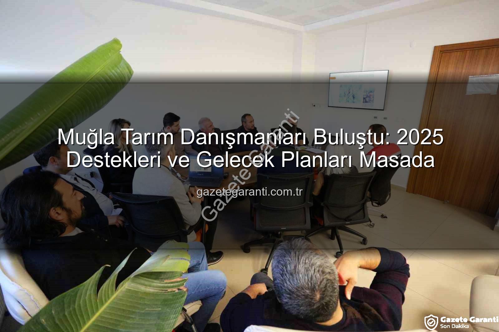 tarım danışmanları - Muğla Tarım Danışmanları Buluştu: 2025 Destekleri ve Gelecek Planları Masada