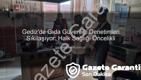 Gediz’de Gıda Güvenliği Denetimleri Sıkılaşıyor: Halk Sağlığı Öncelikli