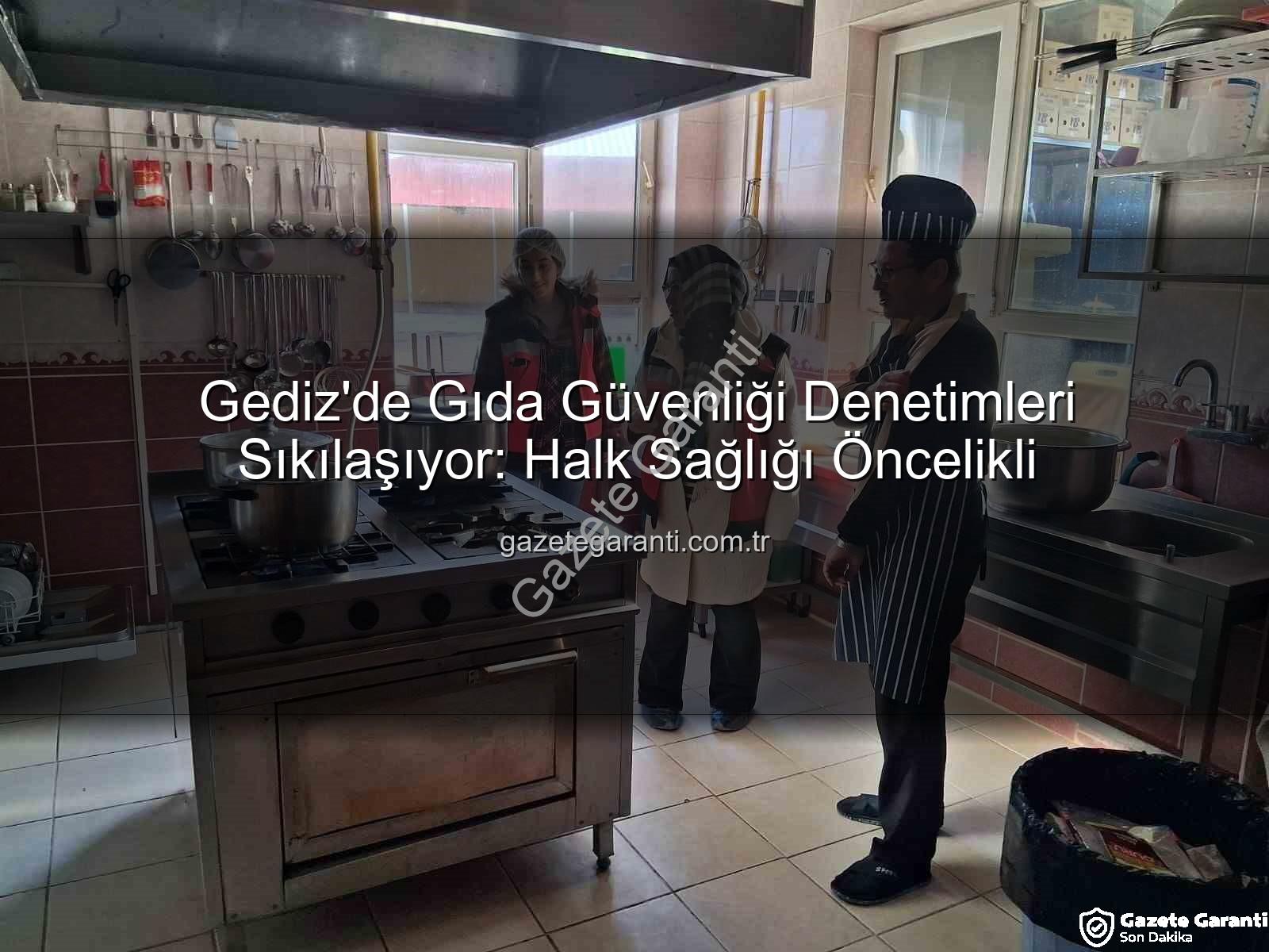 Gediz gıda denetimleri - Gediz'de Gıda Güvenliği Denetimleri Sıkılaşıyor: Halk Sağlığı Öncelikli