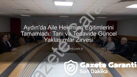 Aydın’da Aile Hekimleri Eğitimlerini Tamamladı: Tanı ve Tedavide Güncel Yaklaşımlar Zirvesi