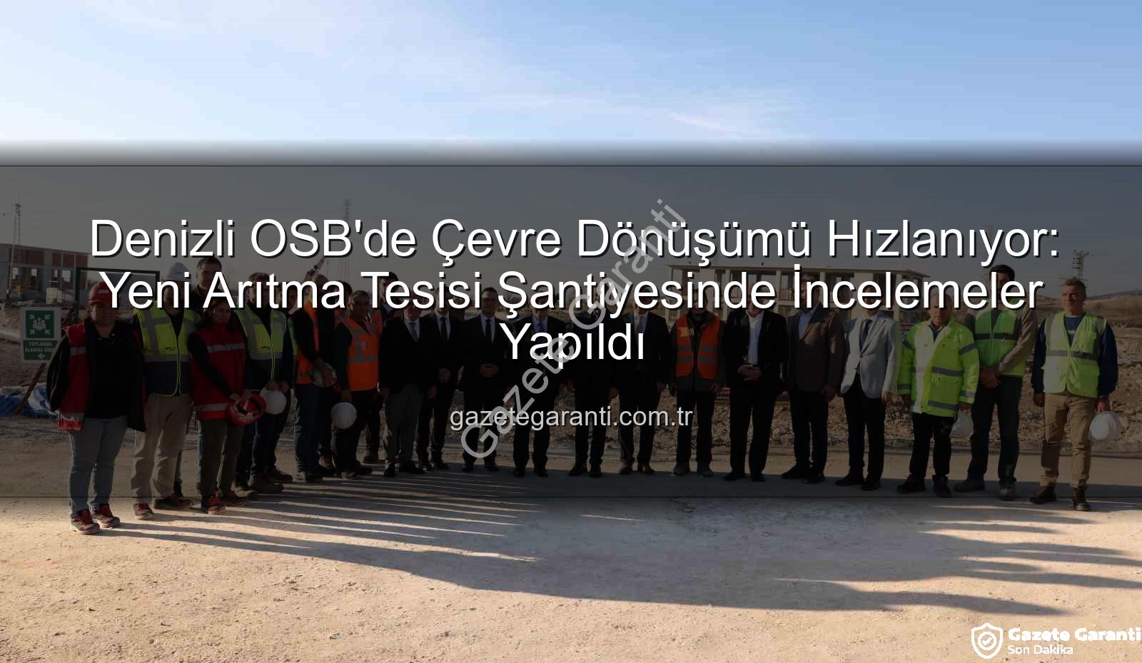 Denizli OSB arıtma tesisi - Denizli OSB'de Çevre Dönüşümü Hızlanıyor: Yeni Arıtma Tesisi Şantiyesinde İncelemeler Yapıldı