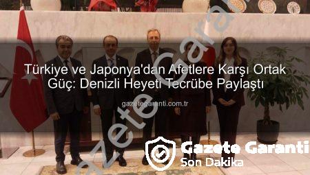 Türkiye ve Japonya’dan Afetlere Karşı Ortak Güç: Denizli Heyeti Tecrübe Paylaştı