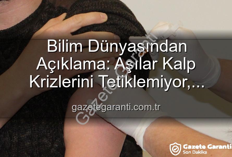 aşılar kalp krizi - Bilim Dünyasından Açıklama: Aşılar Kalp Krizlerini Tetiklemiyor, Yanlış Bilgilendirme Kamu Sağlığını Tehdit Ediyor