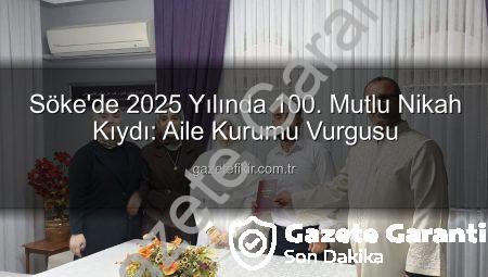 Söke’de 2025’in Yüzüncü Nikahı Kıyıldı: Aile Kurumuna Güçlü Destek