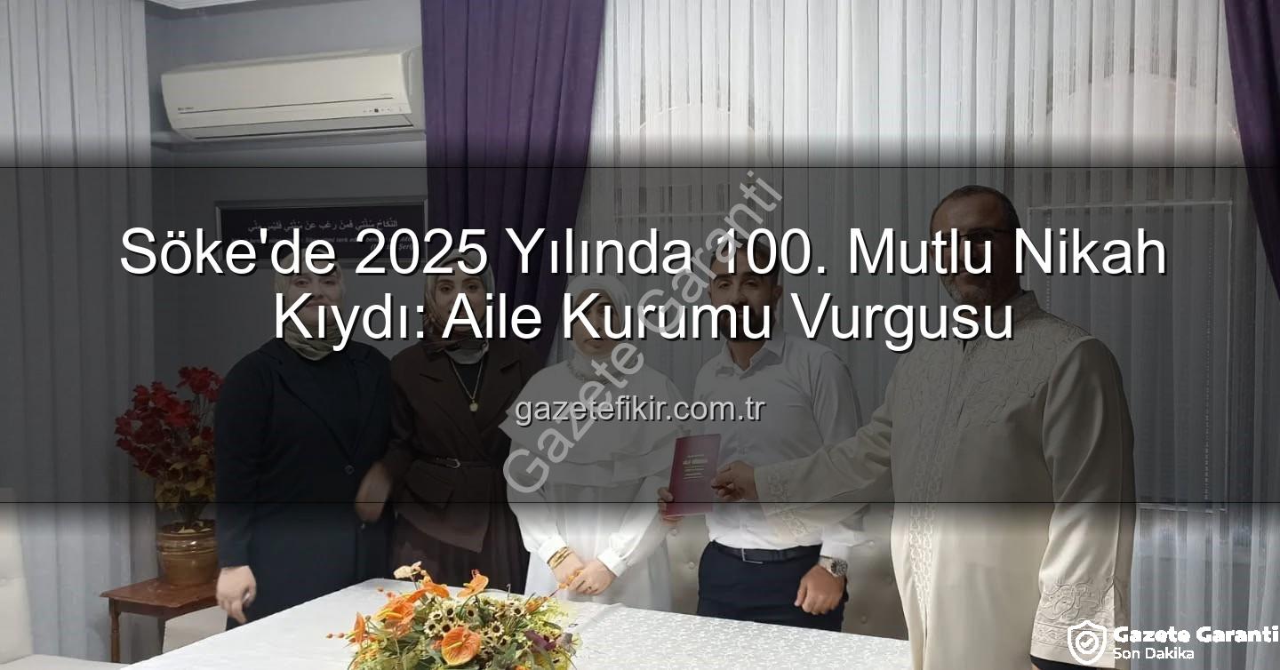 Söke 100. Nikah - Söke'de 2025'in Yüzüncü Nikahı Kıyıldı: Aile Kurumuna Güçlü Destek