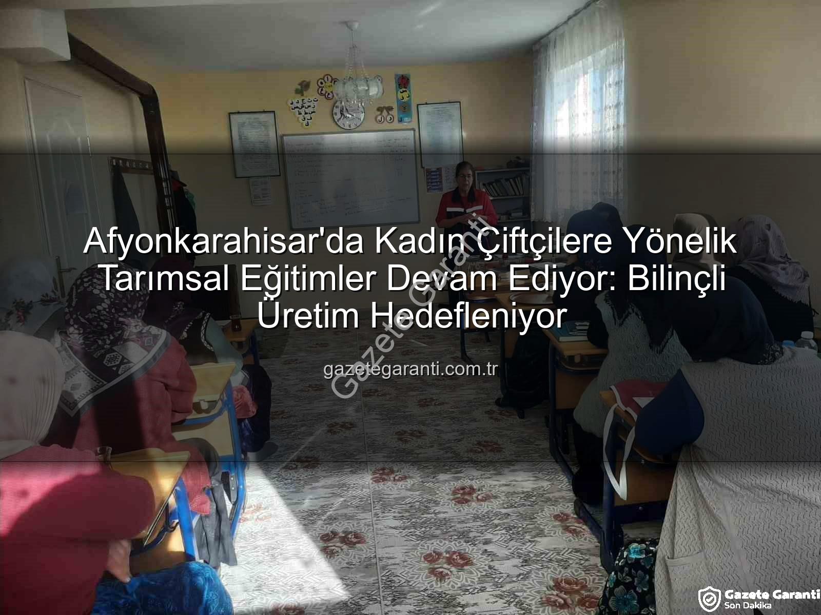 kadın çiftçilere eğitim - Afyonkarahisar'da Kadın Çiftçilere Yönelik Tarımsal Eğitimler Devam Ediyor: Bilinçli Üretim Hedefleniyor