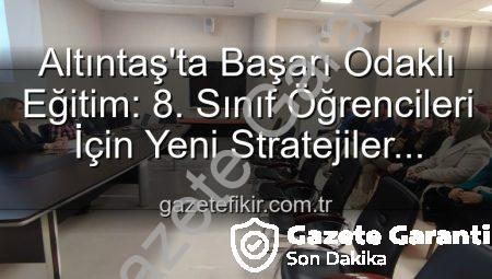 Altıntaş’ta 8. Sınıf Öğrencilerinin Akademik Başarısı İçin Kapsamlı Toplantı: Yeni Stratejiler Masaya Yatırıldı