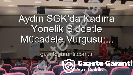 Aydın SGK’da Kadına Yönelik Şiddetle Mücadele Vurgusu: Farkındalık Semineri Düzenlendi