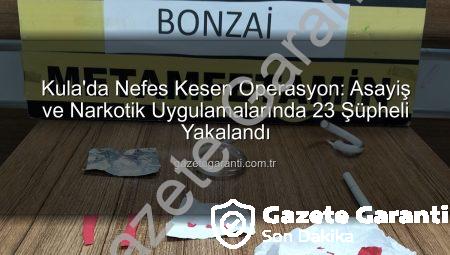 Kula’da Nefes Kesen Operasyon: Asayiş ve Narkotik Uygulamalarında 23 Şüpheli Yakalandı