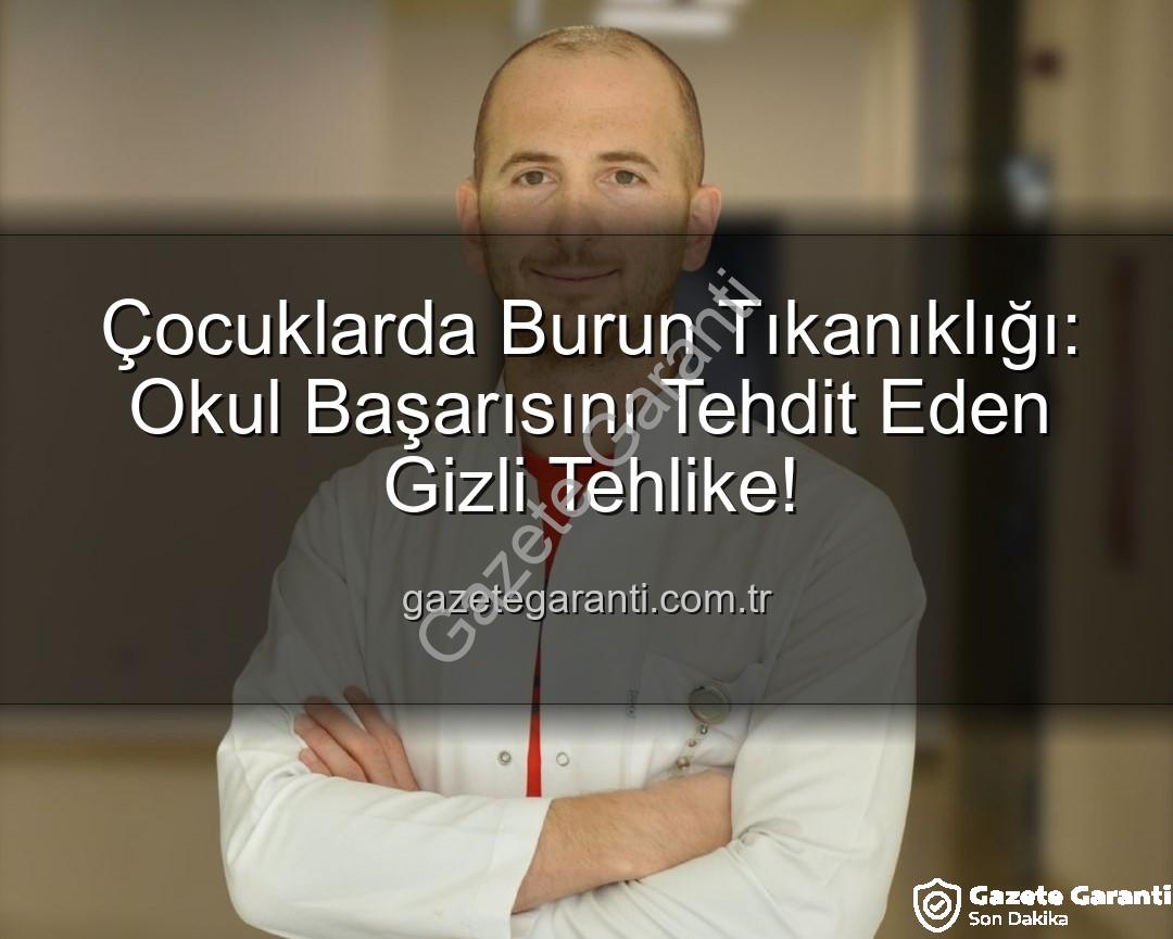 çocuklarda burun tıkanıklığı - Çocuklarda Burun Tıkanıklığı: Okul Başarısını Tehdit Eden Gizli Tehlike!