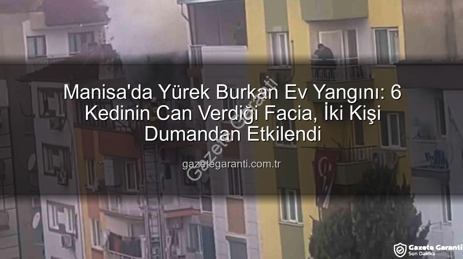 Manisa ev yangını - Manisa'da Yürek Burkan Ev Yangını: 6 Kedinin Can Verdiği Facia, İki Kişi Dumandan Etkilendi