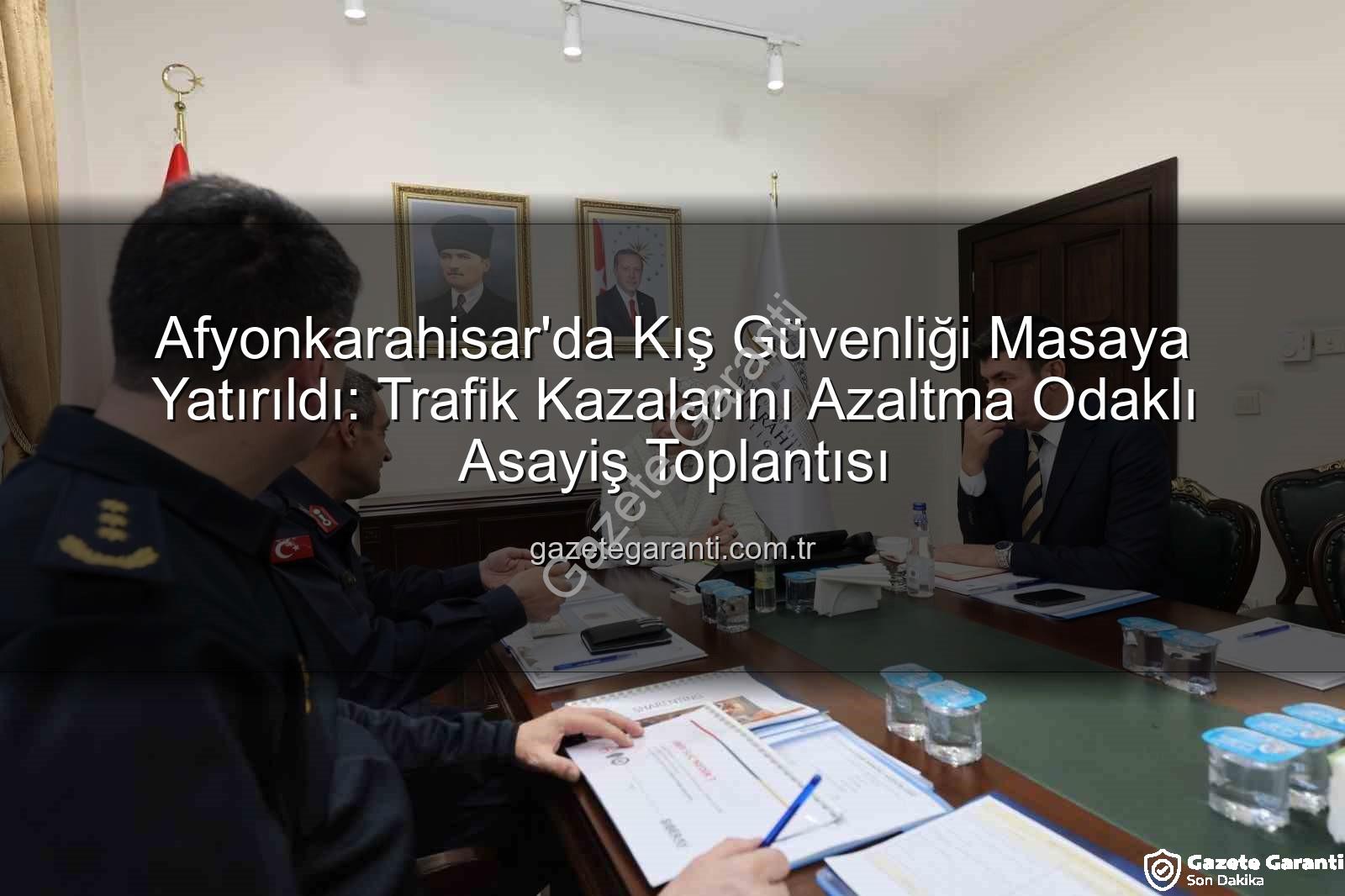Afyonkarahisar asayiş toplantısı - Afyonkarahisar'da Kış Güvenliği Masaya Yatırıldı: Trafik Kazalarını Azaltma Odaklı Asayiş Toplantısı