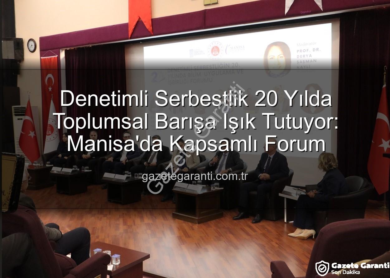 denetimli serbestlik - Denetimli Serbestlik 20 Yılda Toplumsal Barışa Işık Tutuyor: Manisa'da Kapsamlı Forum