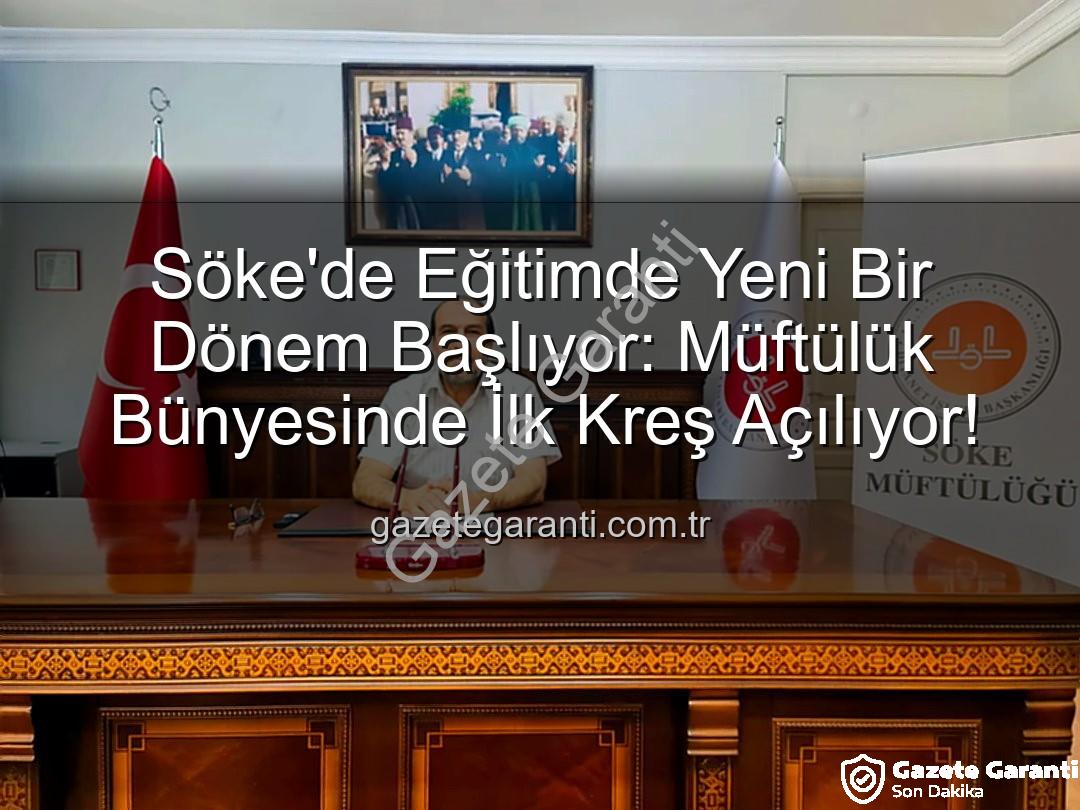 Söke müftülük kreş - Söke'de Eğitimde Yeni Bir Dönem Başlıyor: Müftülük Bünyesinde İlk Kreş Açılıyor!