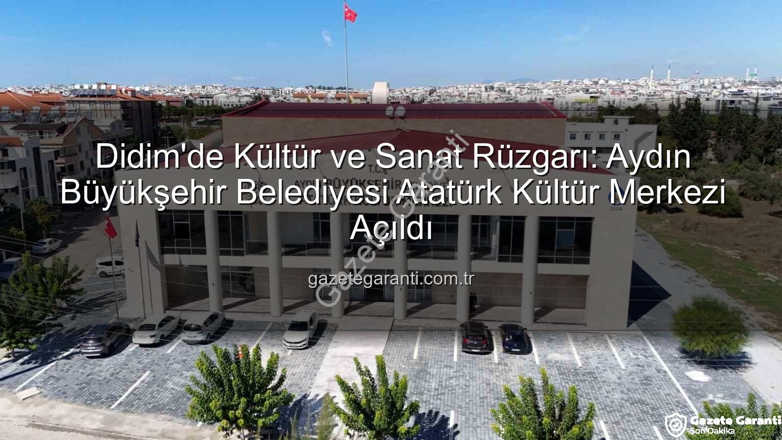 Didim Atatürk Kültür Merkezi - Didim'de Kültür ve Sanat Rüzgarı: Aydın Büyükşehir Belediyesi Atatürk Kültür Merkezi Açıldı
