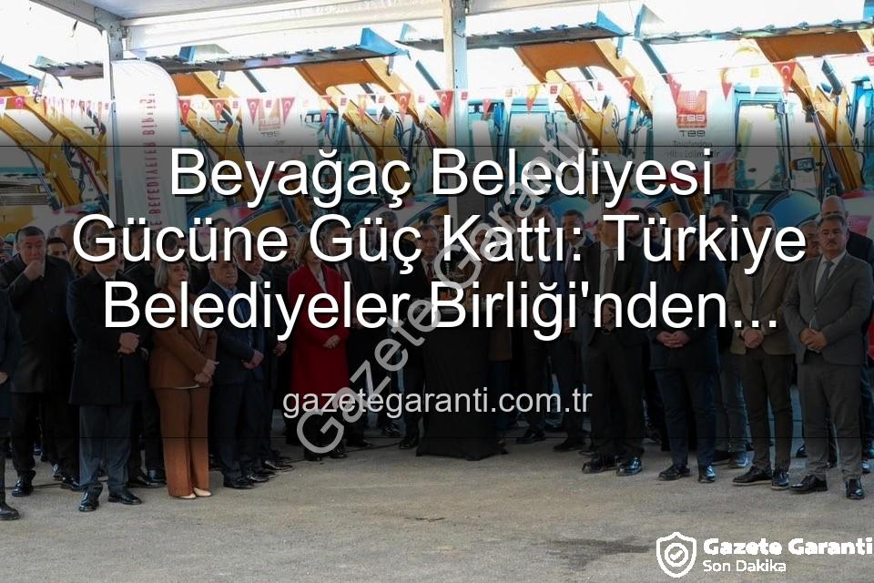 Beyağaç Belediyesi araç filosu - Beyağaç Belediyesi Gücüne Güç Kattı: Türkiye Belediyeler Birliği'nden Yeni Damperli Kamyonet Teslim Edildi