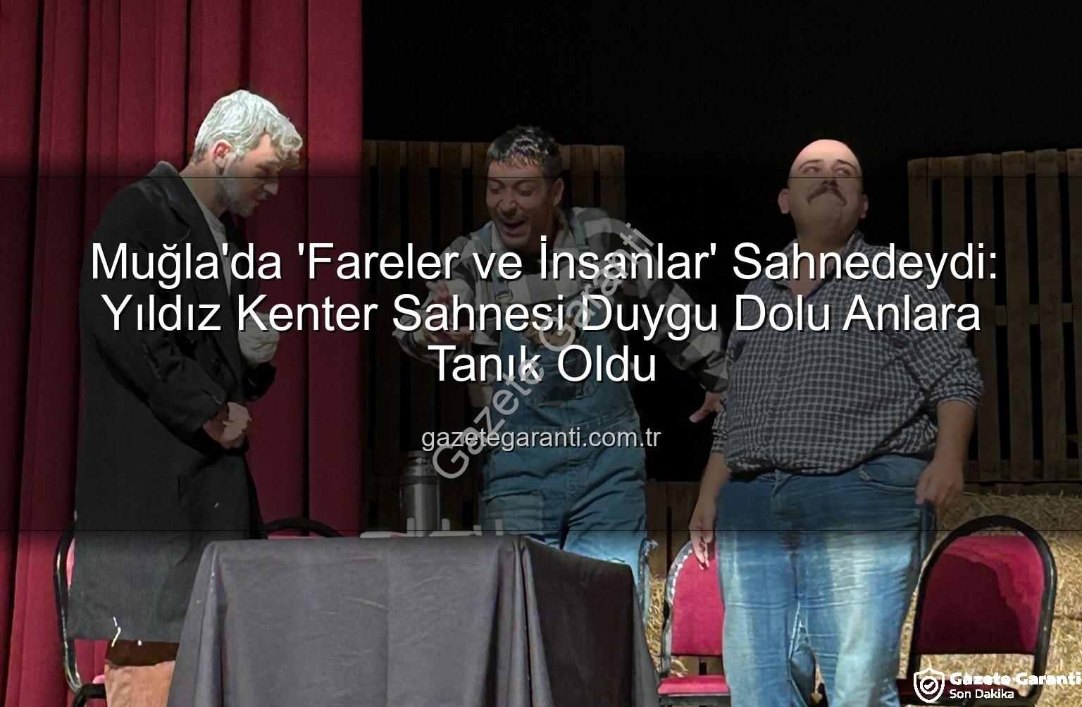 Fareler ve İnsanlar - Muğla'da 'Fareler ve İnsanlar' Sahnedeydi: Yıldız Kenter Sahnesi Duygu Dolu Anlara Tanık Oldu