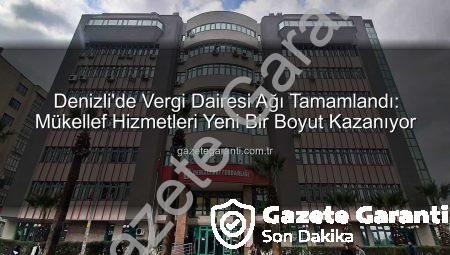 Denizli’de Vergi Dairesi Ağı Tamamlandı: Mükellef Hizmetleri Yeni Bir Boyut Kazanıyor