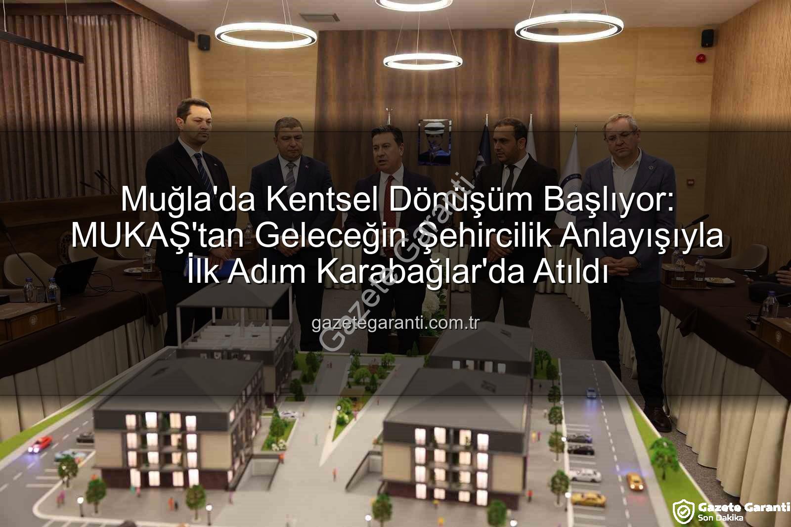 Muğla kentsel dönüşüm - Muğla'da Kentsel Dönüşüm Başlıyor: MUKAŞ'tan Geleceğin Şehircilik Anlayışıyla İlk Adım Karabağlar'da Atıldı