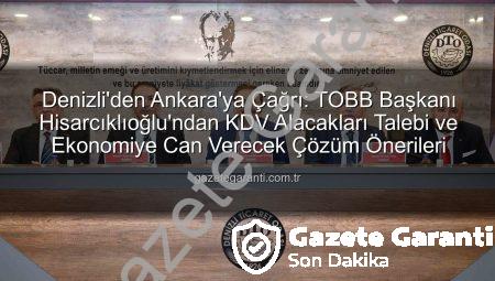 Denizli’den Ankara’ya Çağrı: TOBB Başkanı Hisarcıklıoğlu’ndan KDV Alacakları Talebi ve Ekonomiye Can Verecek Çözüm Önerileri