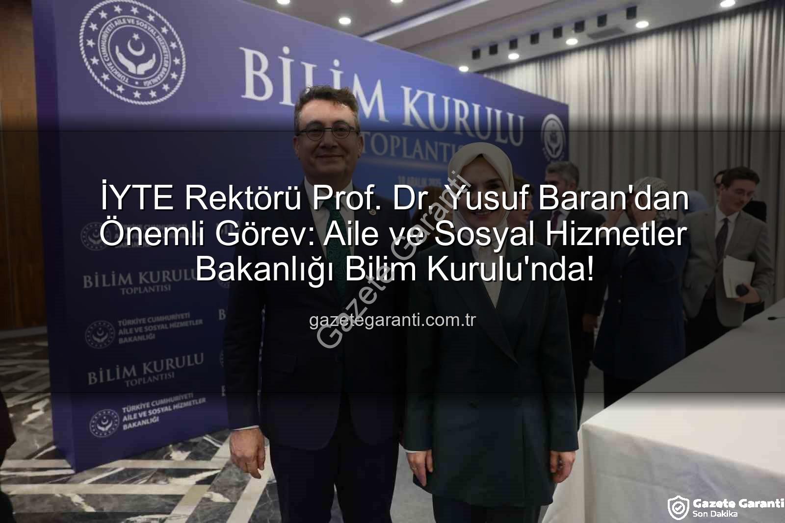 İYTE Rektörü Prof. Dr. Yusuf Baran'dan Önemli Görev: Aile ve Sosyal Hizmetler Bakanlığı Bilim Kurulu'nda!